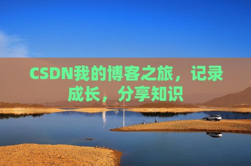 CSDN我的博客之旅，记录成长，分享知识